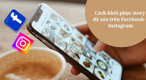 Hướng dẫn cách khôi phục story đã xóa trên Facebook – Instagram trên điện thoại, máy tính cách khôi phục story đã xóa trên facebook