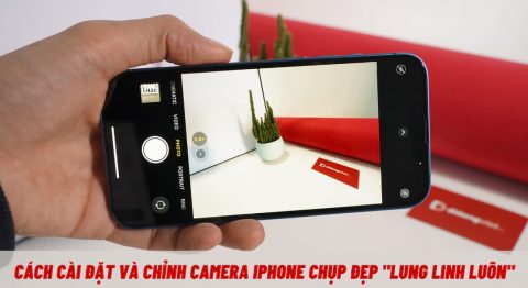 Hướng dẫn cách cài đặt và chỉnh camera iPhone chụp đẹp nhất cho bạn chỉnh camera iPhone chụp đẹp