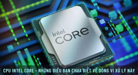 Tất tần tật những thông tin liên quan đến CPU Intel Core cpu intel core