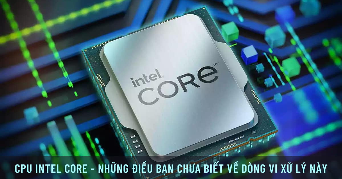Tất tần tật những thông tin liên quan đến CPU Intel Core