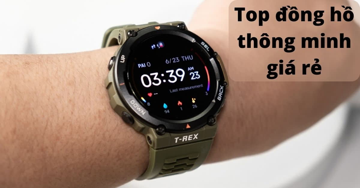 Top 7 đồng hồ thông minh giá rẻ đáng mua nhất 2022