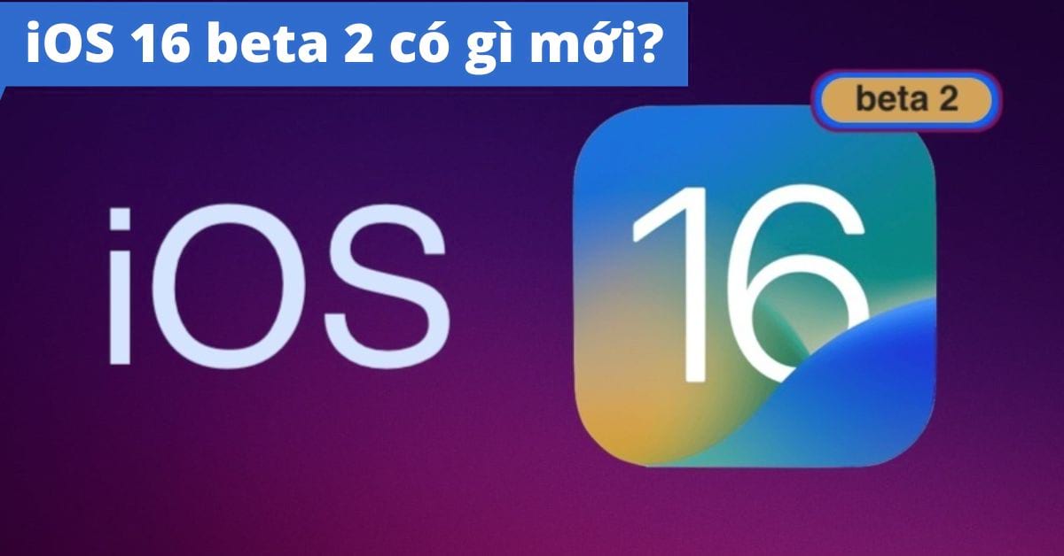 iOS 16 beta 2 có gì mới – Đã Fix lỗi gì? Hướng dẫn cách cập nhật iOS 16 beta 2 nhanh nhất