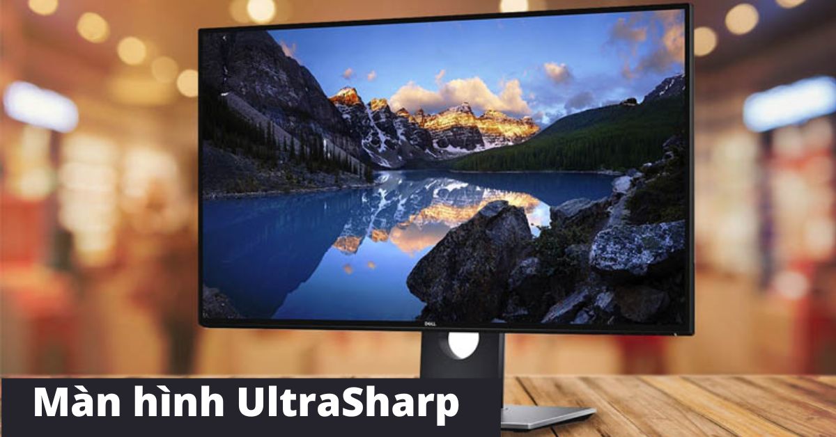 Màn hình UltraSharp là gì? Điểm đột phá tạo nên trào lưu của màn hình UltraSharp