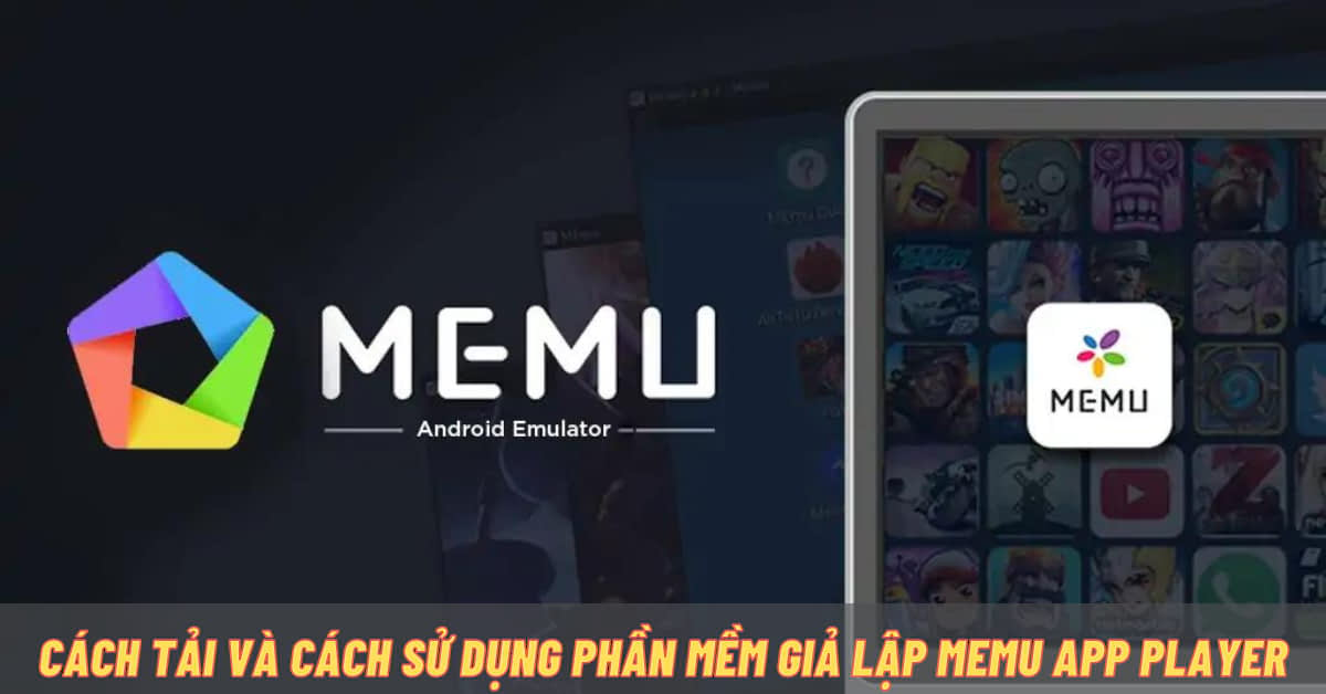 Memu App Player là gì? Hướng dẫn cách tải và sử dụng phần mềm giả lập Android Menu App Player
