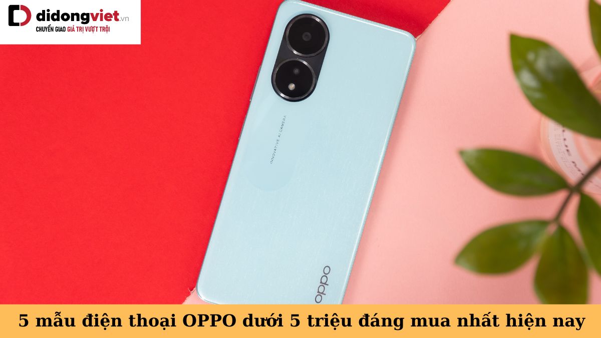 Top các mẫu điện thoại OPPO giá rẻ dưới 5 triệu đáng mua nhất hiện nay