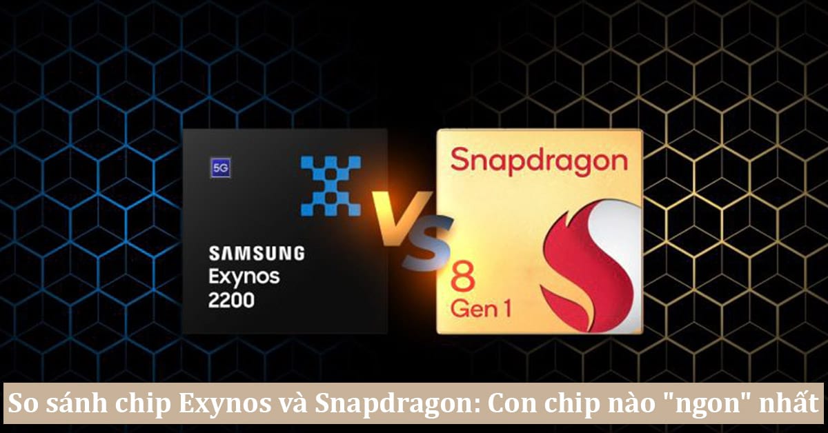 So sánh chip Snapdragon và Exynos: Sự khác biệt nằm ở đâu?