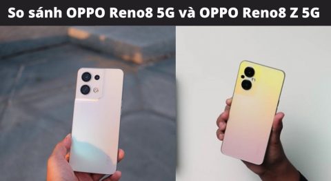so sánh oppo reno8 5g và oppo reno8 z 5g