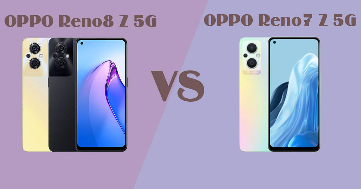 So sánh OPPO Reno8 Z 5G và OPPO Reno7 Z 5G: Khác nhau ở điểm nào?