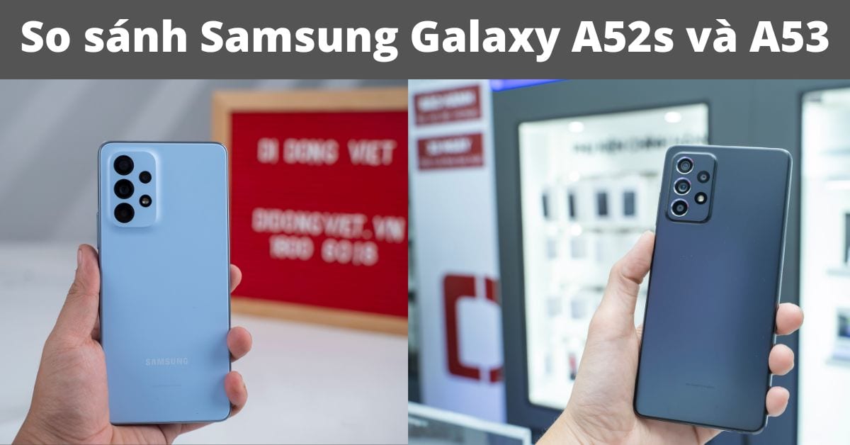 So sánh Samsung Galaxy A52s và Samsung Galaxy A53: Khác nhau như thế nào?