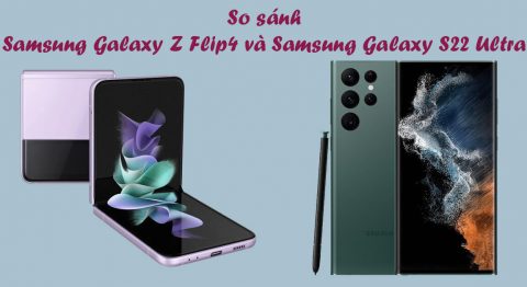 so sánh Samsung Galaxy Z Flip4 và Samsung Galaxy S22 Ultra