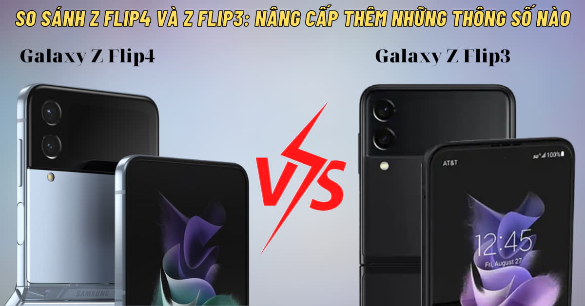 So sánh Samsung Galaxy Z Flip4 và Samsung Galaxy Z Flip3: Có nên nâng cấp?