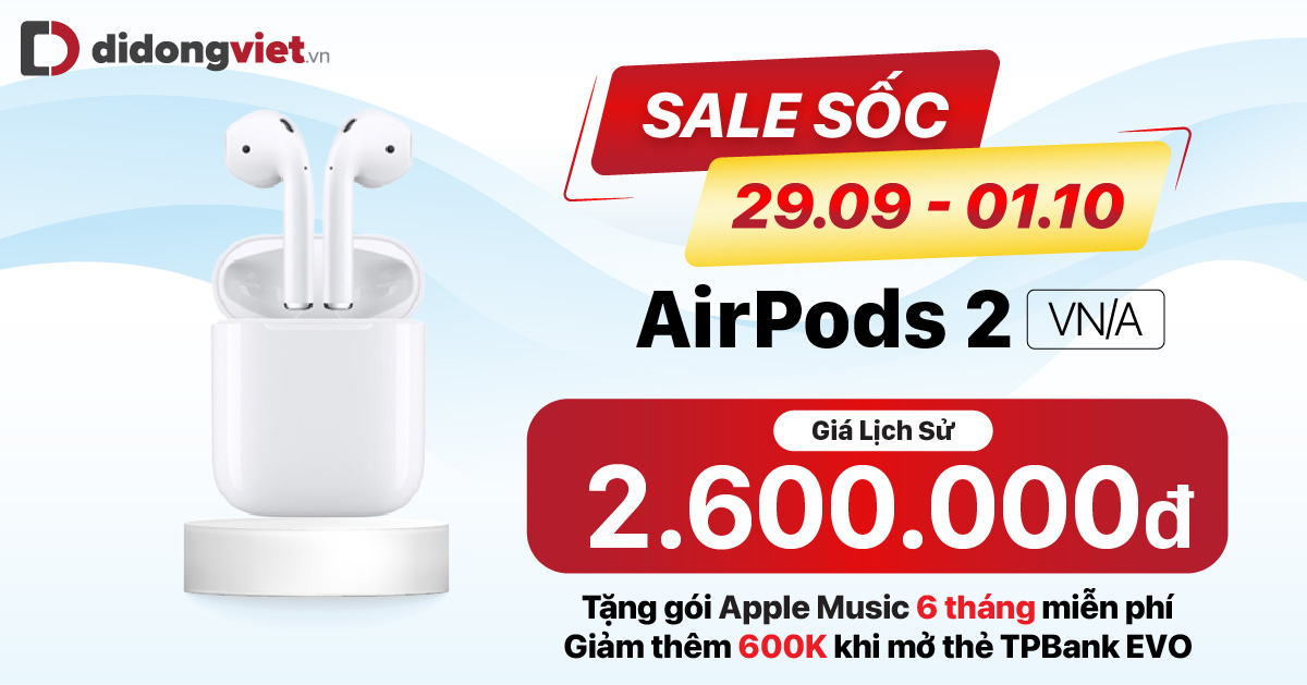 Sale sốc: AirPods 2 VN/A giá lịch sử chỉ 2.600.000đ. Giảm thêm 600K khi mở thẻ TPBank EVO. Tặng thêm gói Apple Music 6 tháng miễn phí