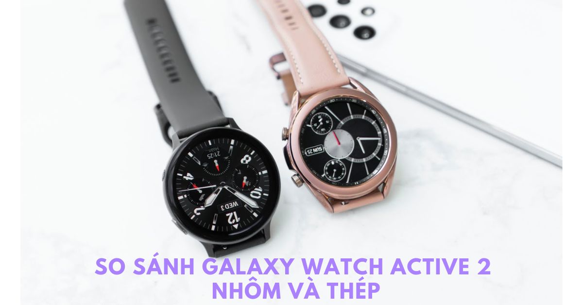 So sánh Galaxy Watch Active 2 Nhôm và Thép sau thời gian sử dụng