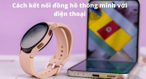 Hướng dẫn cách kết nối đồng hồ thông minh với điện thoại chi tiết cách kết nối đồng hồ thông minh với điện thoại