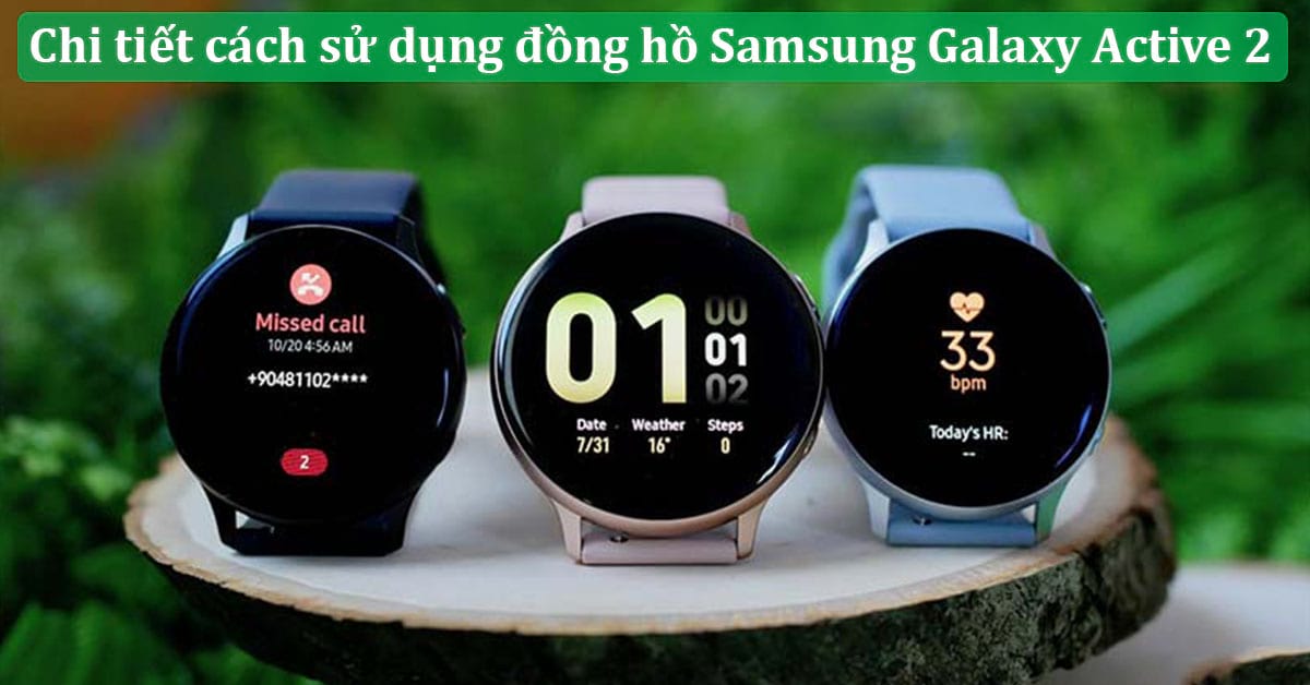 Hướng dẫn sử dụng đồng hồ Samsung Galaxy Active 2 đơn giản, hiệu quả