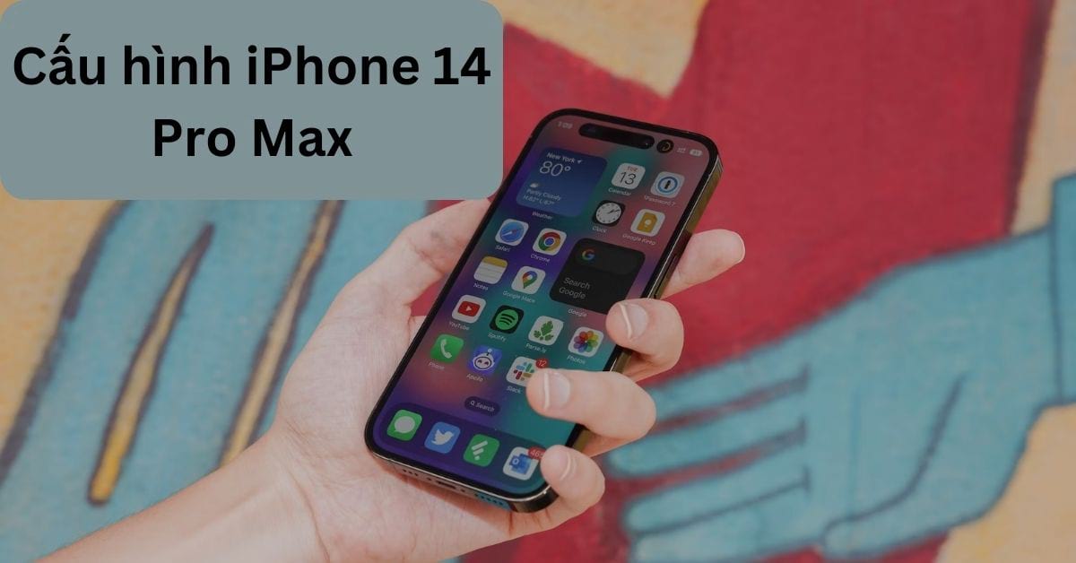 Cấu hình iPhone 14 Pro Max: Thông số kỹ thuật chi tiết từ A – Z