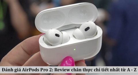 Đánh giá AirPods Pro 2: Âm thanh được nâng cấp, chống ồn rất tốt, thời lượng pin tuyệt vời Đánh giá AirPods Pro 2