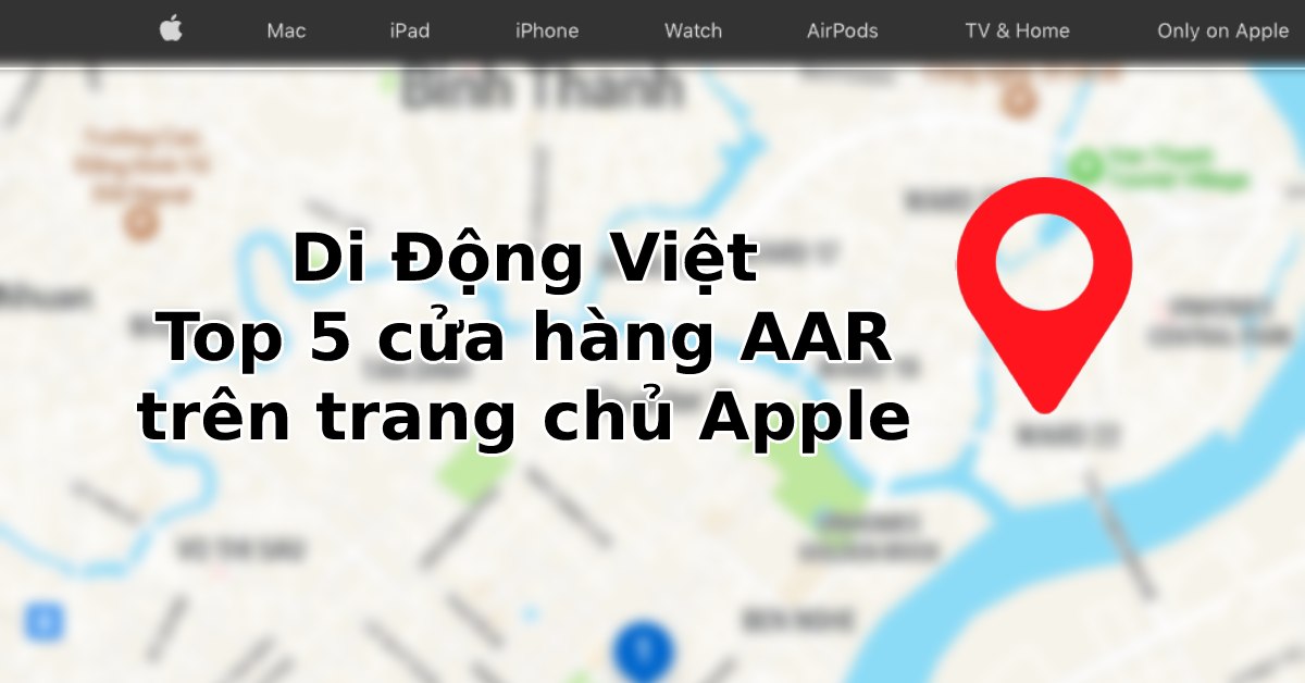 Hệ thống bán lẻ Di Động Việt thuộc top 5 cửa hàng AAR uy tín trên trang chủ Apple
