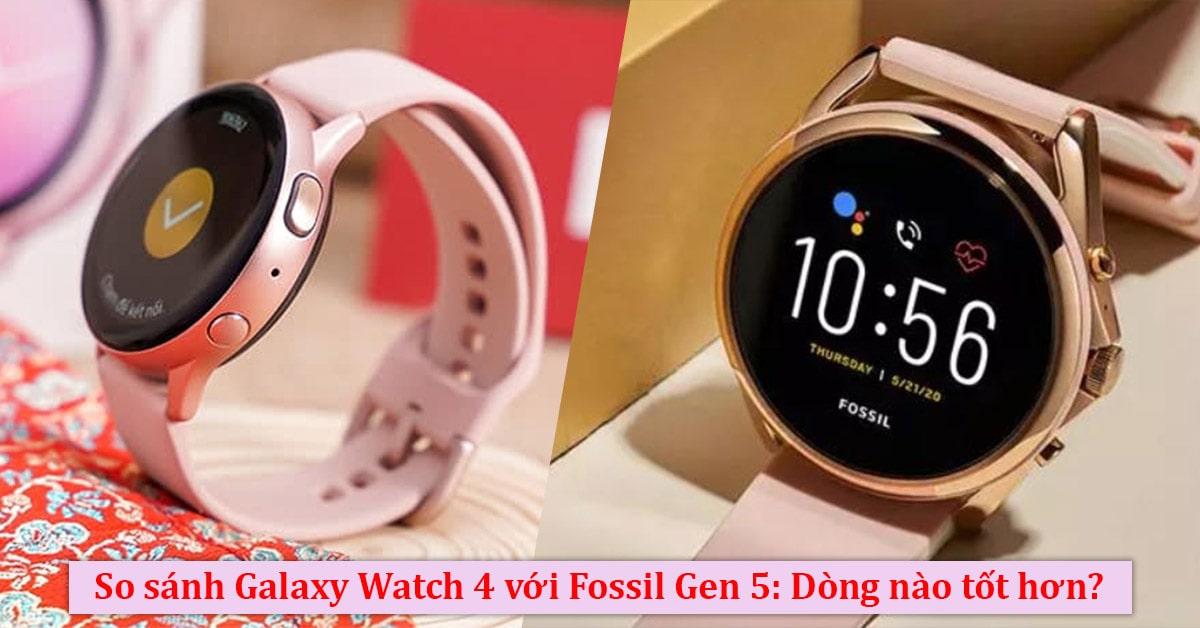 So sánh Galaxy Watch 4 với Fossil Gen 5: Mua dòng nào?