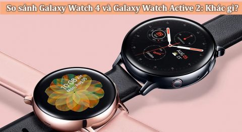 So sánh Galaxy Watch 4 và Galaxy Watch Active 2: Mua dòng nào? So sánh Galaxy Watch 4 và Galaxy Watch Active 2