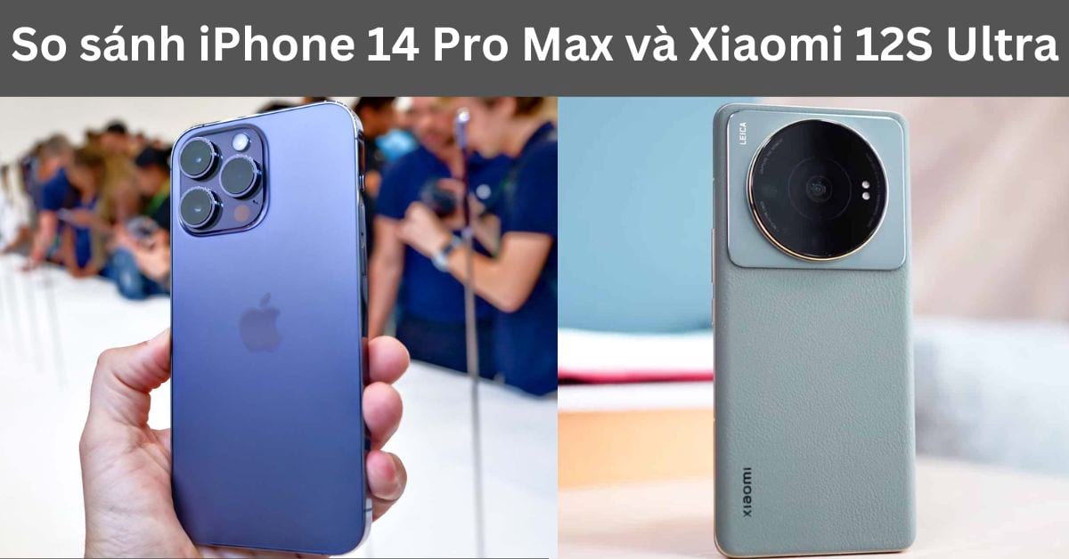 So sánh iPhone 14 Pro Max và Xiaomi 12S Ultra: Liệu có cân kèo?