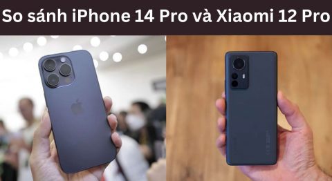 So sánh iPhone 14 Pro và Xiaomi 12 Pro: Liệu có “cửa” cho Xiaomi? So sánh iPhone 14 Pro và Xiaomi 12 Pro