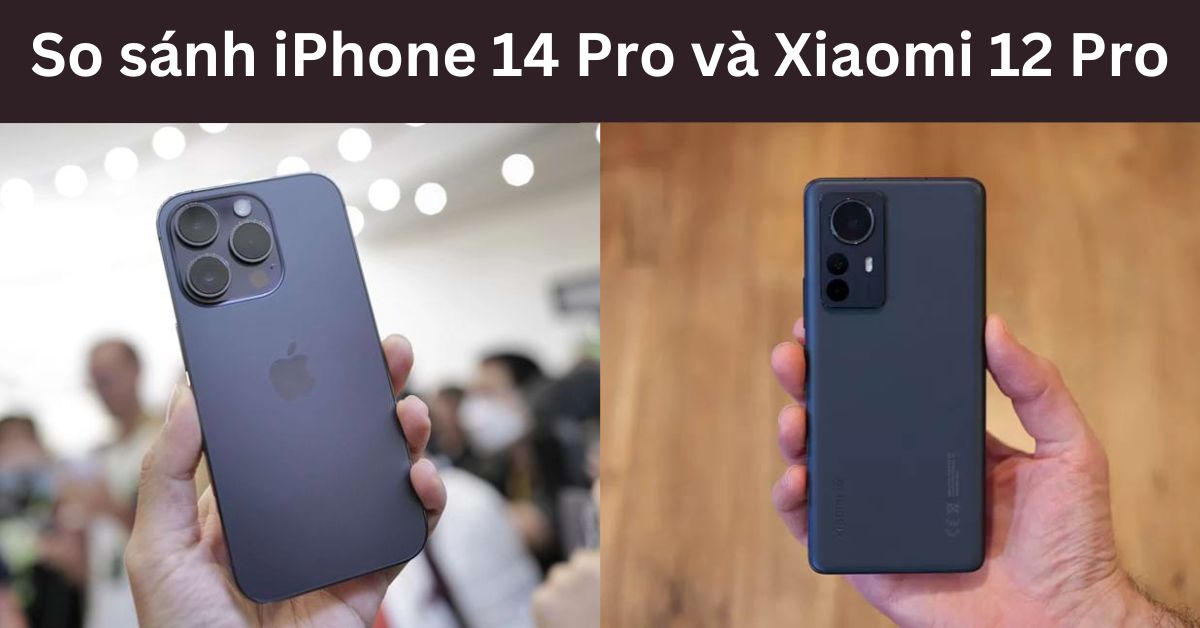 So sánh iPhone 14 Pro và Xiaomi 12 Pro: Liệu có “cửa” cho Xiaomi?