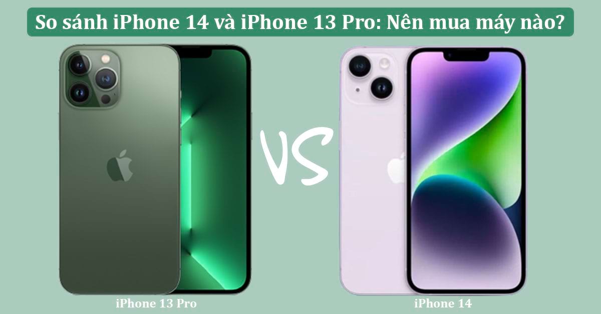 So sánh iPhone 14 và iPhone 13 Pro: Khác nhau như thế nào?