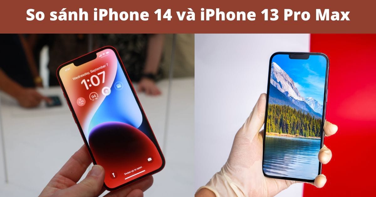 So sánh iPhone 14 và iPhone 13 Pro Max: Nên mua gì hơn?
