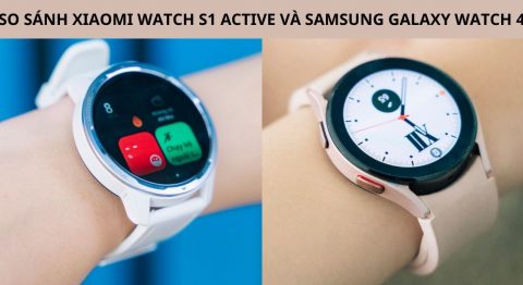 So sánh Xiaomi Watch S1 Active và Galaxy Watch 4 chi tiết nhất