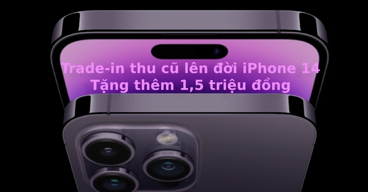 Giảm đến 1,5 triệu đồng khi Trade-in thu cũ đổi mới lên đời iPhone 14 series tại Di Động Việt