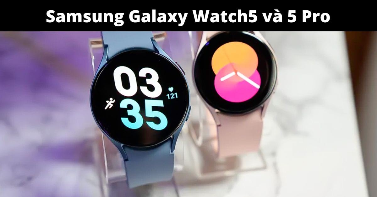 Trên tay Samsung Galaxy Watch5 và 5 Pro – Nhiều cải tiến đáng tiền