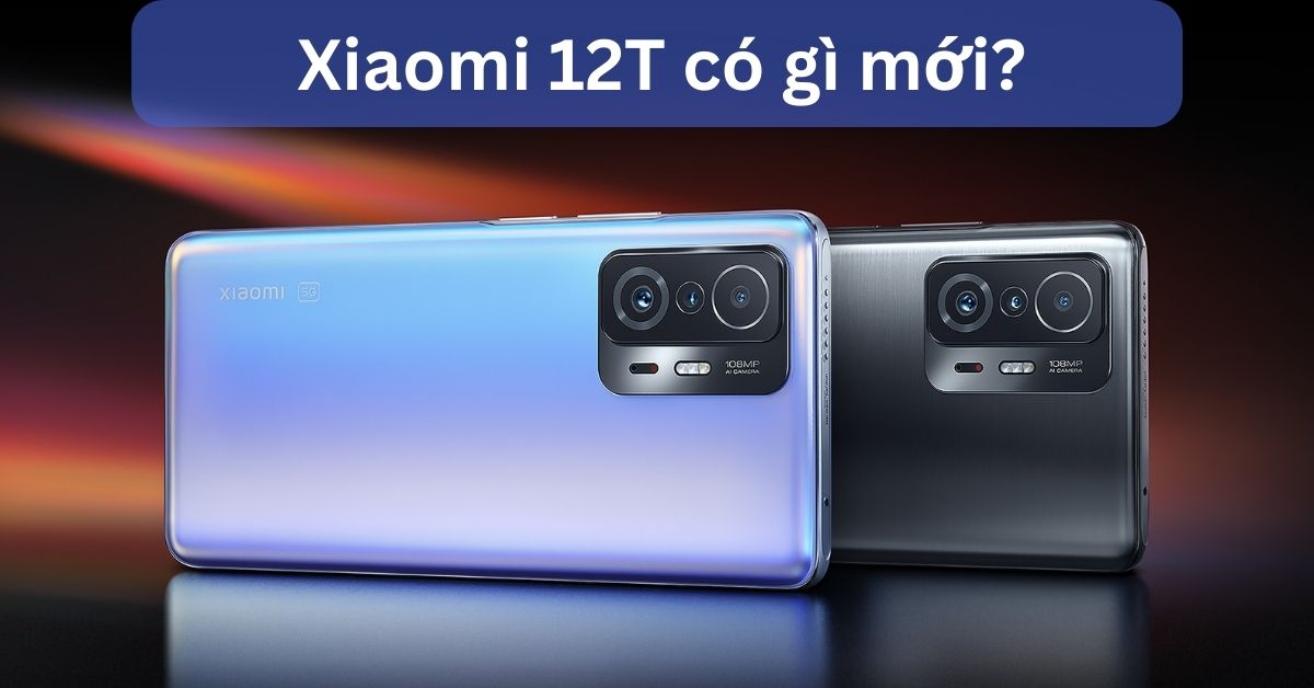Tin đồn: Xiaomi 12T có gì mới? Chip Dimensity 8100-Ultra, màn 120 Hz, camera 108 MP (liên tục cập nhật)