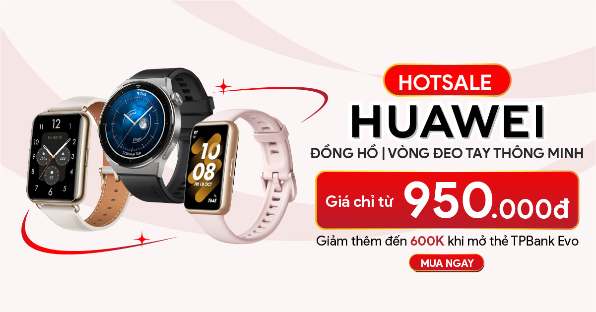 Hotsale Huawei: Đồng hồ thông minh và Vòng đeo tay giá chỉ từ 950.000đ. Giảm thêm đến 600k khi mở thẻ TPBank Evo. Trả góp trả trước 0 đồng. Bảo hành chính hãng 12 tháng