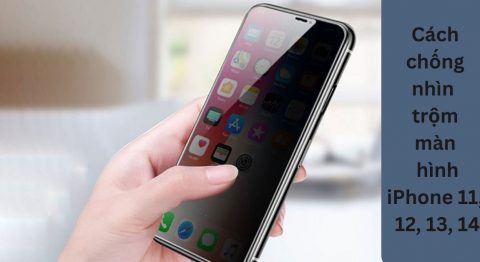 4 cách chống nhìn trộm màn hình iPhone 11, 12, 13, 14