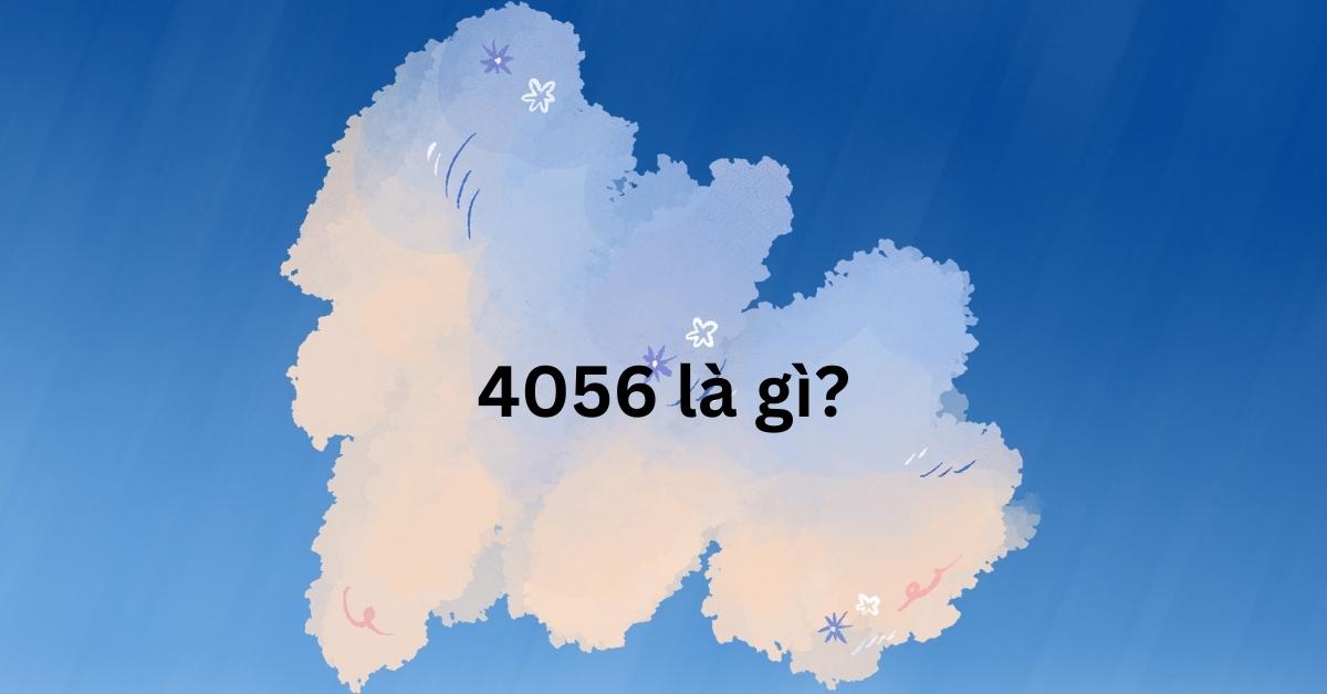 4056 là gì? Tìm hiểu chi tiết ý nghĩa số 4056