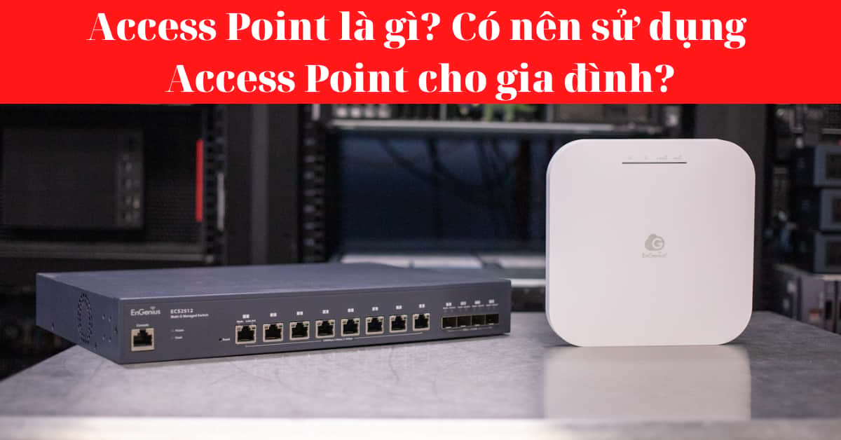 Access Point là gì? So sánh Access Point với Modem, Router