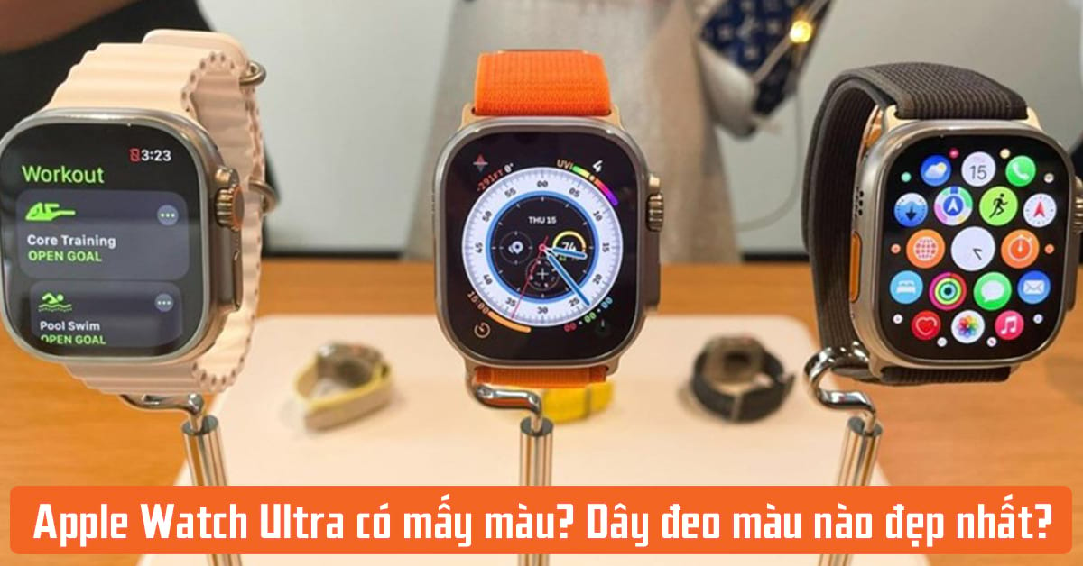 Apple Watch Ultra có mấy màu? Dây đeo màu nào đẹp nhất?
