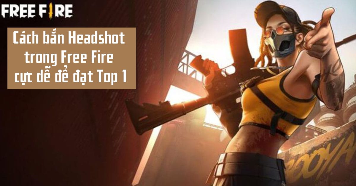 Cách bắn Headshot trong Free Fire cực dễ để đạt Top 1