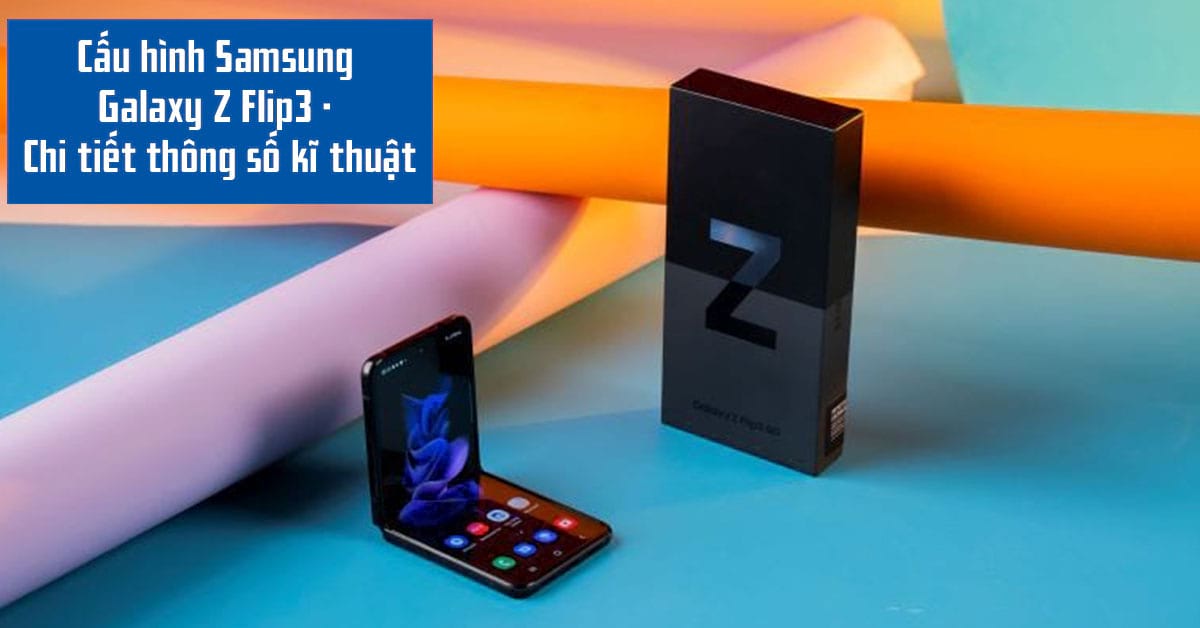 Thông số cấu hình điện thoại gập Samsung Galaxy Z Flip3 chi tiết