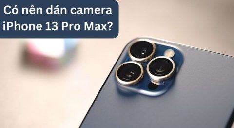 Có nên dán camera iPhone 13 Pro Max