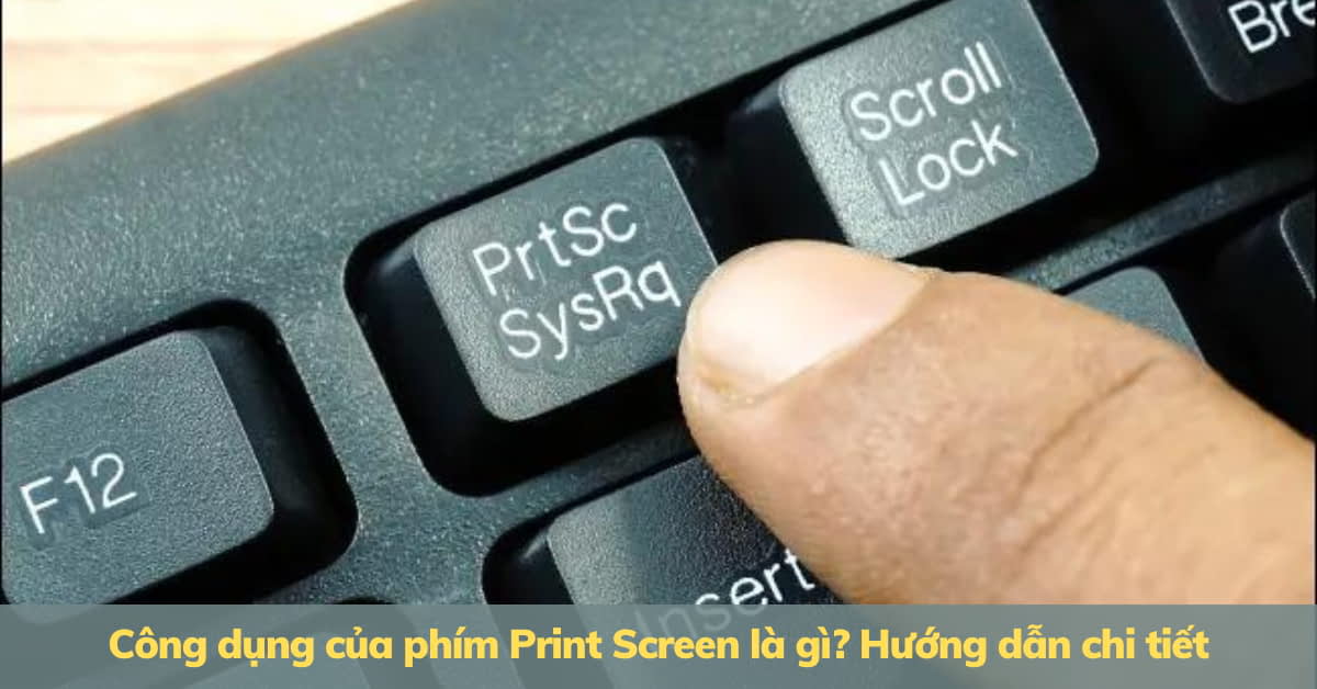 Công dụng của phím Print Screen là gì? Tìm hiểu chi tiết