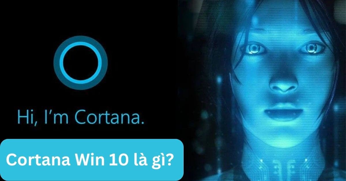 Cortana là gì? Hướng dẫn cách sử dụng Cortana chi tiết, dễ hiểu trên Windows 10