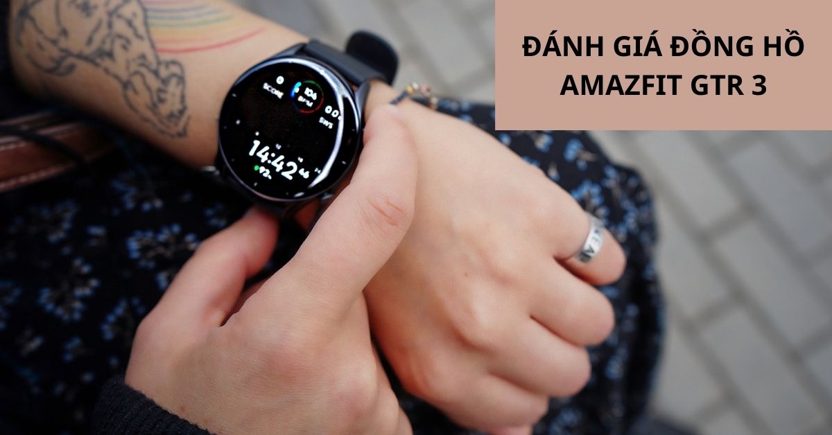 Đánh giá đồng hồ Amazfit GTR 3: Thiết kế sang trọng, pin lớn