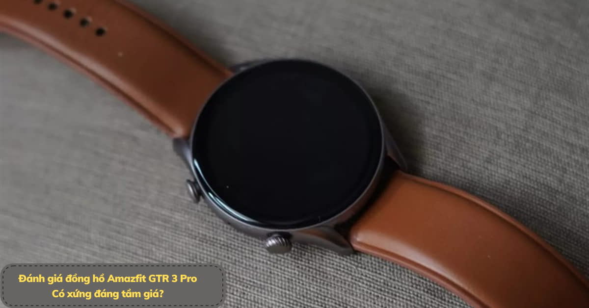 Đánh giá đồng hồ Amazfit GTR 3 Pro: Thiết kế cổ điển đẹp mắt