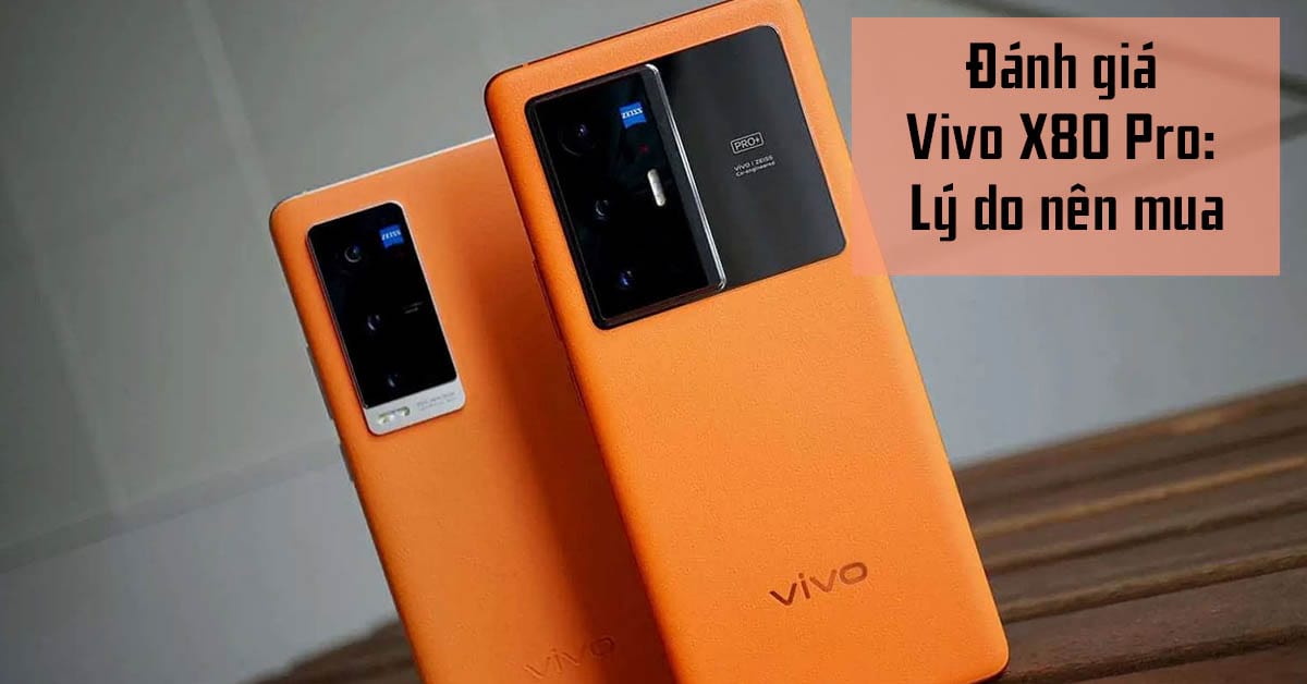 Đánh giá Vivo X80 Pro: Chiếc điện thoại xứng danh cameraphone