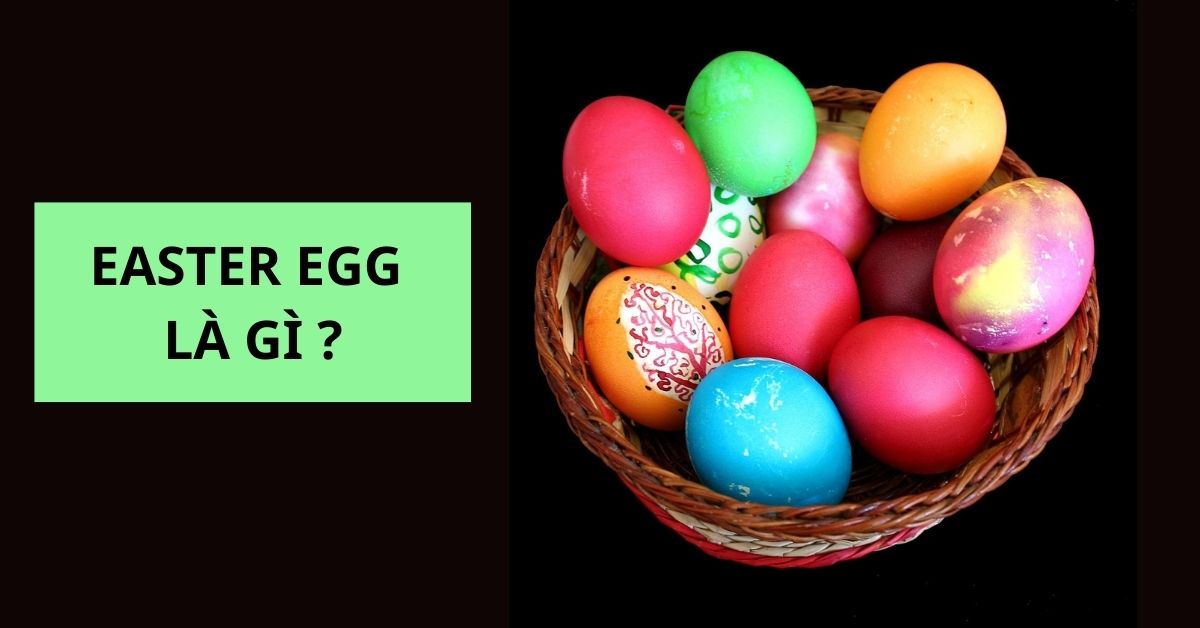 Easter Egg Là Gì? Những Ý Nghĩa Và Nguồn Gốc Của Easter Egg