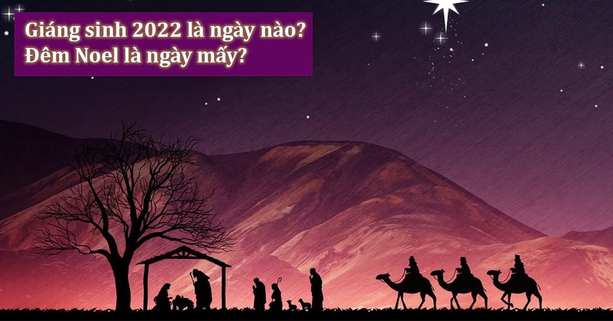 Giáng sinh là ngày nào 2022? Ý nghĩa của ngày Giáng sinh (Noel)