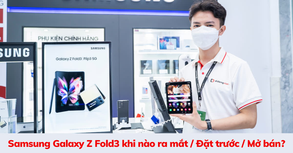 Samsung Galaxy Z Fold3 khi nào ra mắt? Bao giờ mở bán tại Việt Nam?