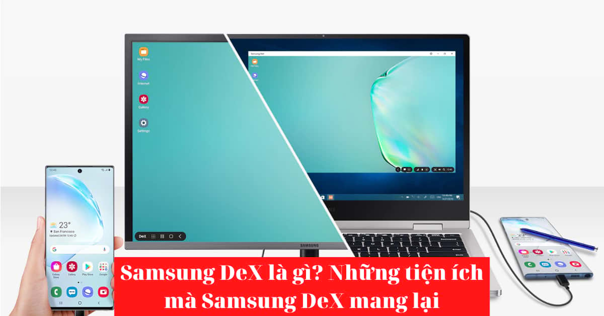 Samsung DeX là gì? Cách sử dụng Samsung DeX hiệu quả